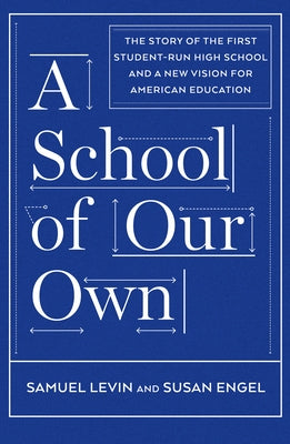 A School of Our Own: The Story of the First Student-Run High School and a New Vision for American Education by Levin, Samuel