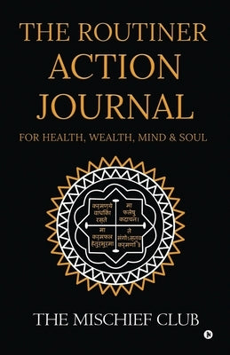 THE ROUTINER - ACTION JOURNAL For Health, Wealth, Mind & Soul by The Mischief Club