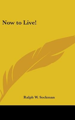 Now to Live! by Sockman, Ralph W.
