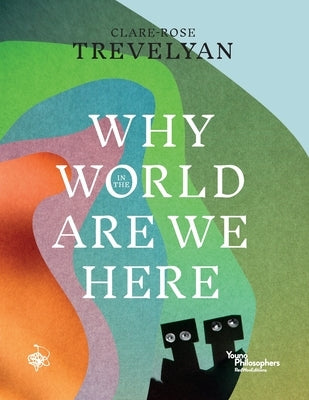 Why in the World Are We Here? by Trevelyan, Clare-Rose