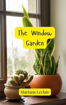 The Window Garden by LeClair, Mariana