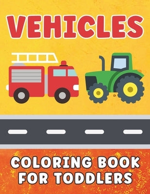 Vehicles Coloring Book for Toddlers: Cars & Trucks Coloring Book for Kids Ages 1-5, For Boys and Girls Who Love Cars, Airplanes, Construction, and Mon by Solarian, Luna
