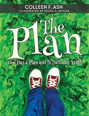 The Plan: God Has a Plan and It Includes You! by Ash, Colleen F.