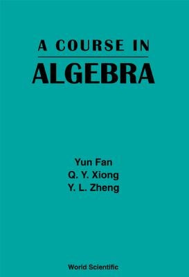 A Course in Algebra by Fan, Yun