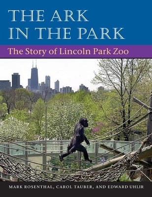 The Ark in Park: The Story of Lincoln Park Zoo by Rosenthal, Mark