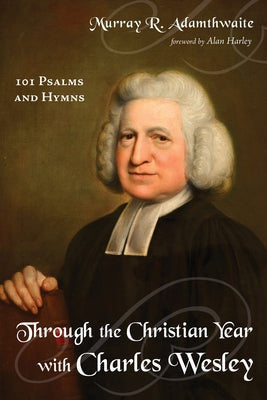 Through the Christian Year with Charles Wesley by Adamthwaite, Murray R.