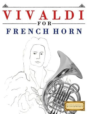 Vivaldi for French Horn: 10 Easy Themes for French Horn Beginner Book by Easy Classical Masterworks