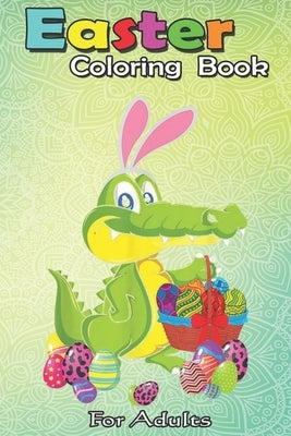 Easter Coloring Book For Adults: Alligator Bunny Hunting Eggs Cute Alligator Easter Gift An Adult Easter Coloring Book For Teens & Adults - Great Gift by Jenny, Bookcreators