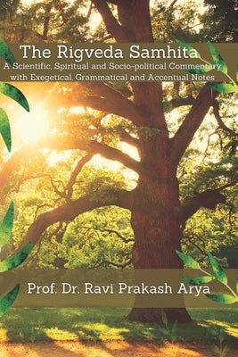 The Rigveda Samhita: A Scientific, Spiritual and Socio-political Commentary with Exegetical, Grammatical and Accentual Notes by Arya, Ravi Prakash