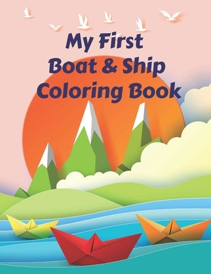 My First Boat & Ship Coloring Book: Discover This Unique Collection Of Boats, Ships, Yachts, Pirate Boats Coloring Pages For Your Beloved Kids and Tod by Zone, Kiddo Edu