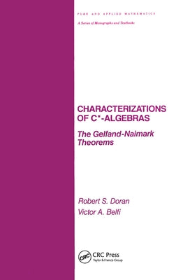 Characterizations of C* Algebras: The Gelfand Naimark Theorems by Doran, Robert
