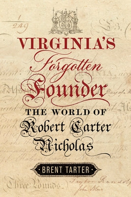 Virginia's Forgotten Founder: The World of Robert Carter Nicholas by Tarter, Brent