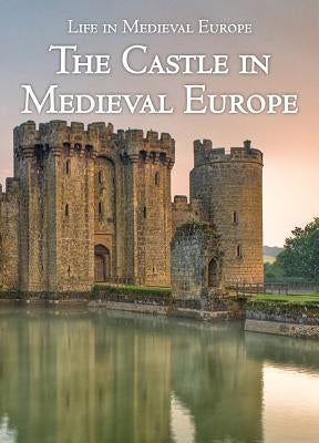 The Castle in Medieval Europe by Watson, Danielle