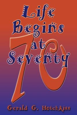 Life Begins at Seventy by Hotchkiss, Gerald G.