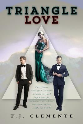 Triangle Love: Three George Washington University freshman meet and forge a powerful, two decade's long alliance, which leads to love by Clemente, T. J.