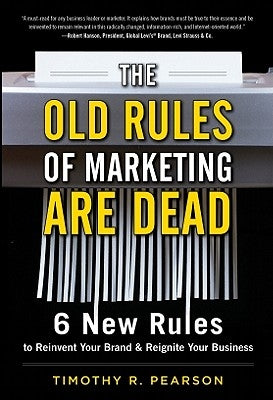 The Old Rules of Marketing Are Dead: 6 New Rules to Reinvent Your Brand and Reignite Your Business by Pearson, Timothy R.