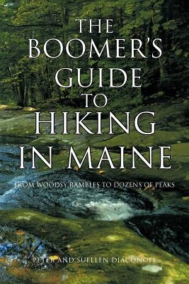 The Boomer's Guide to Hiking in Maine: From Woodsy Rambles to Dozens of Peaks by Diaconoff, Peter And Suellen