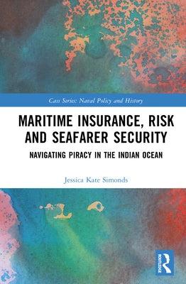 Maritime Insurance, Risk, and Seafarer Security: Navigating Piracy in the Indian Ocean by Simonds, Jessica Kate