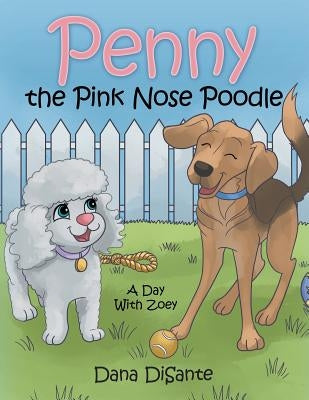 Penny the Pink Nose Poodle: A Day with Zoey by Disante, Dana