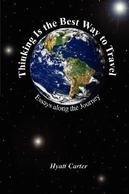 Thinking Is the Best Way to Travel: Essays along the Journey by Carter, Hyatt