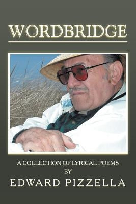 Wordbridge: A Collection of Lyrical Poems by Pizzella, Edward