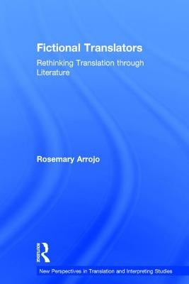 Fictional Translators: Rethinking Translation Through Literature by Arrojo, Rosemary