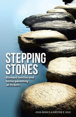 Stepping Stones: Blended Families and Bonus Parenting at Its Best by Bianca, Asha