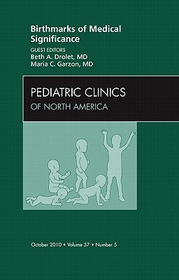 Birthmarks of Medical Significance, an Issue of Pediatric Clinics: Volume 57-5 by Drolet, Beth A.