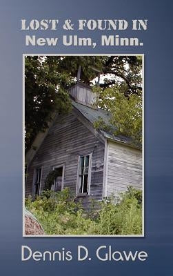 Lost & Found in New Ulm, Minn. by Glawe, Dennis D.