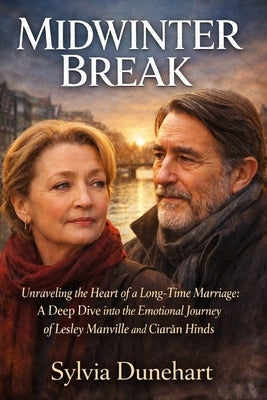 Midwinter Break: Unraveling the Heart of a Long-Time Marriage, A Deep Dive into the Emotional Journey of Lesley Manville and Ciarán Hinds by Dunehart, Sylvia