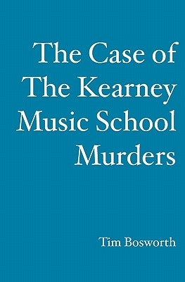 The Case of the Kearney Music School Murders by Bosworth, Tim