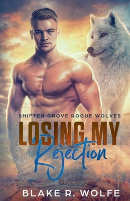 Losing My Rejection by Wolfe, Blake R.