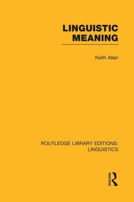 Linguistic Meaning (Rle Linguistics A: General Linguistics) by Allan, Keith
