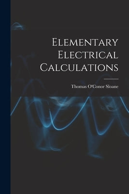 Elementary Electrical Calculations by Sloane, Thomas O'Conor