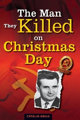 The Man They Killed on Christmas Day by Gruia, Catalin