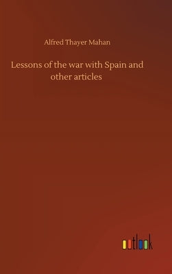 Lessons of the war with Spain and other articles by Mahan, Alfred Thayer