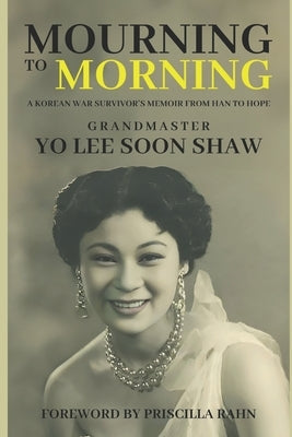 Mourning to Morning: A Korean War Survivor's Memoir from Han to Hope by Rahn, Priscilla
