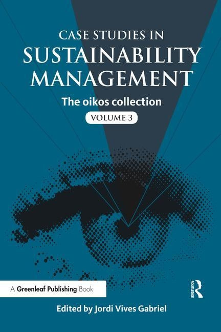 Case Studies in Sustainability Management: The oikos collection Vol. 3 by Vives Gabriel, Jordi