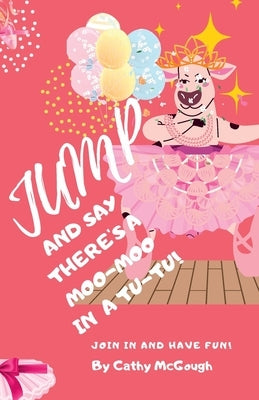Jump and Say There's a Moo-Moo in a Tutu! by McGough, Cathy
