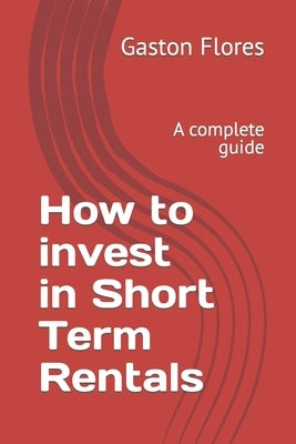 How to invest in Short Term Rentals: A complete guide by Flores, Gaston