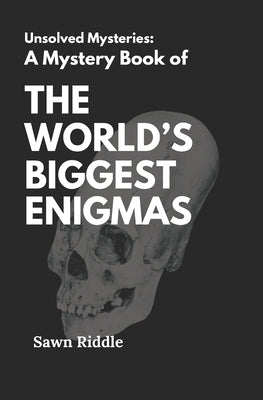 A Mystery Book of The World Biggest Enigma's: an Unsolved Mysteries, Enigmas, Supranatural Mystery and a Thrillers Book of Strange World History by Riddle, Sawn