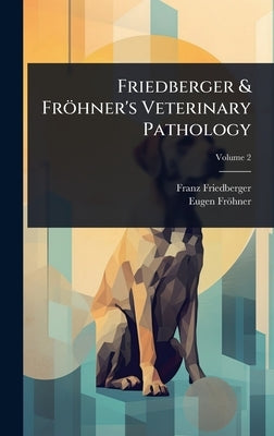 Friedberger & Fröhner's Veterinary Pathology by Friedberger, Franz
