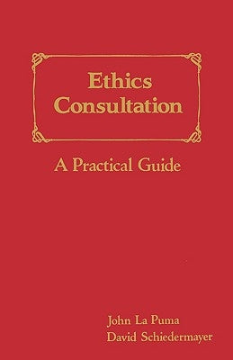Ethics Consultation: A Practical Guide: A Practical Guide by La Puma, John