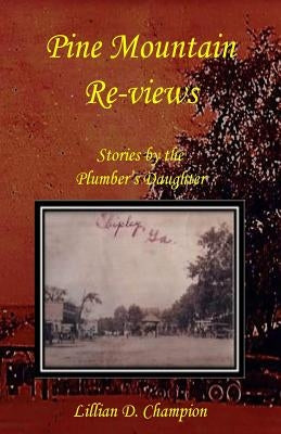 Pine Mountain Re-views: Stories by the Plumber's Daughter by Champion, Lillian D.
