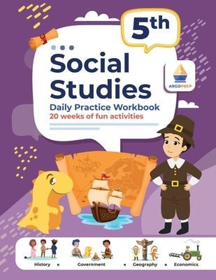 5th Grade Social Studies: Daily Practice Workbook 20 Weeks of Fun Activities History Government Geography Economics + Video Explanations for Eac by Argoprep