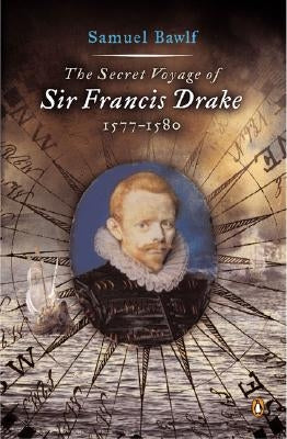 The Secret Voyage of Sir Francis Drake: 1577-1580 by Bawlf, Samuel