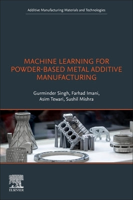 Machine Learning for Powder-Based Metal Additive Manufacturing by Singh, Gurminder