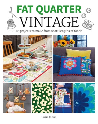 Fat Quarter: Vintage: 25 Projects to Make from Short Lengths of Fabric by Johns, Susie