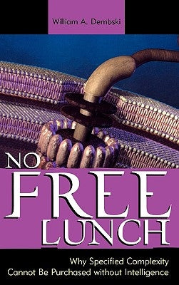 No Free Lunch: Why Specified Complexity Cannot Be Purchased without Intelligence by Dembski, William A.