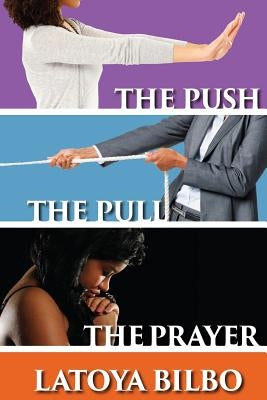 The Push The Pull and the Prayer by Bilbo, Latoya K.
